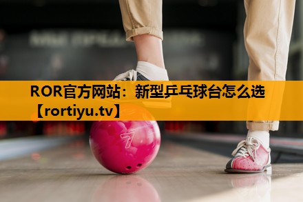 新型乒乓球台怎么选