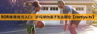 乒乓球台滚子怎么固定